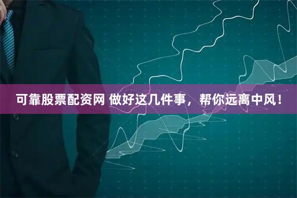 可靠股票配资网 做好这几件事，帮你远离中风！